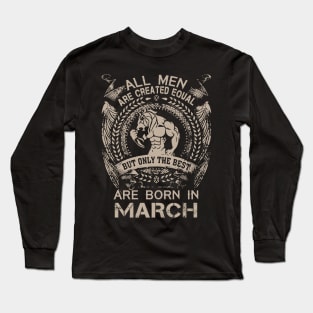 All Men Are Created Equal But Only The Best Are Born In March Birthday Long Sleeve T-Shirt